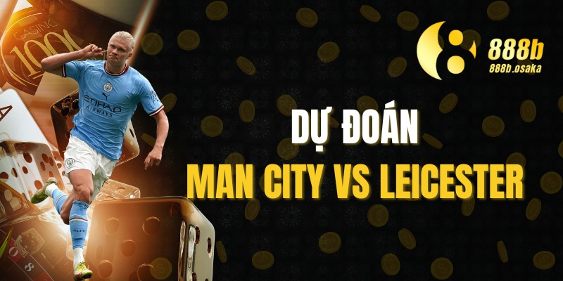 Dự đoán Man City vs Leicester