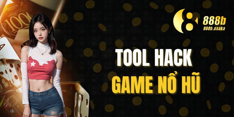 Tool hack game nổ hũ - Sự thật và những điều cần biết